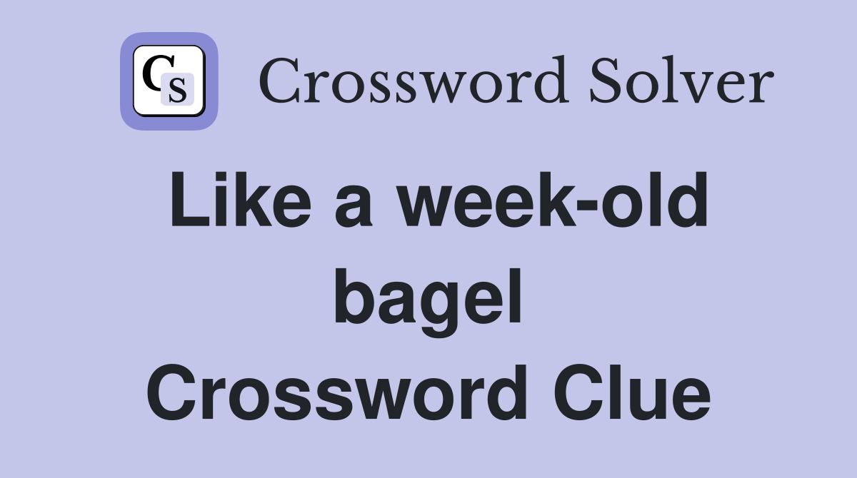 Like a week-old bagel Crossword Clue