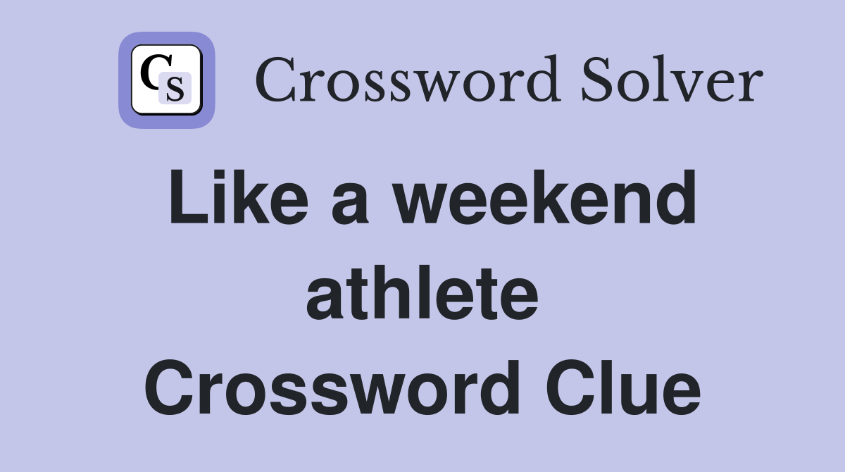 Like a weekend athlete Crossword Clue