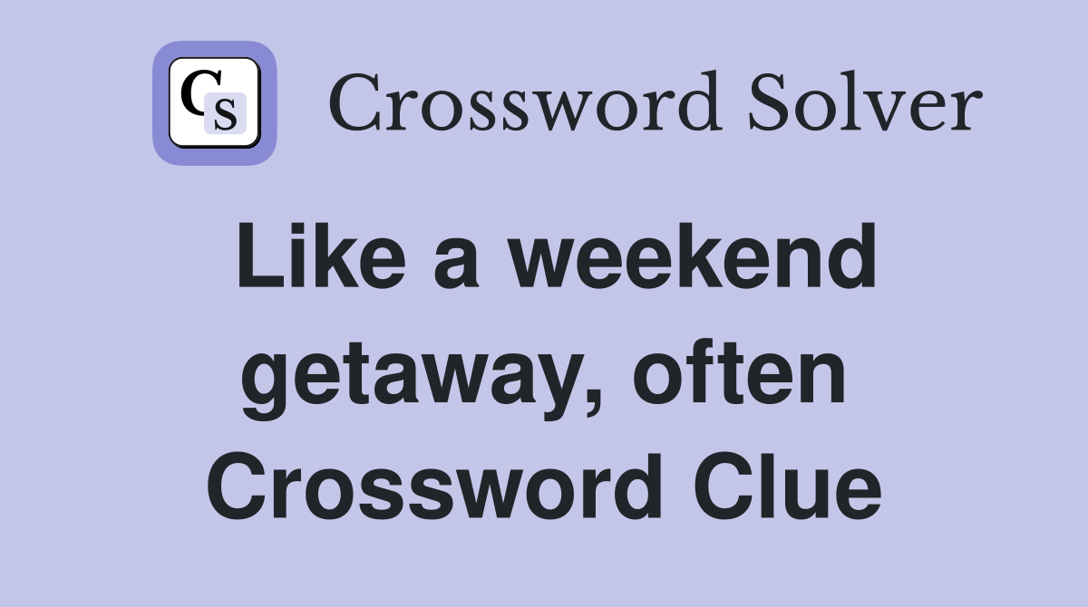 Like a weekend getaway, often Crossword Clue