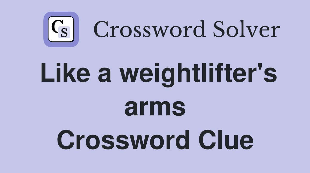 Like a weightlifter's arms Crossword Clue