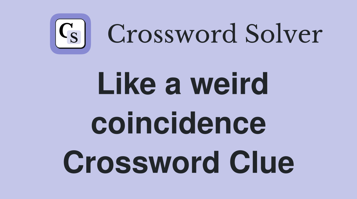 Like a weird coincidence Crossword Clue