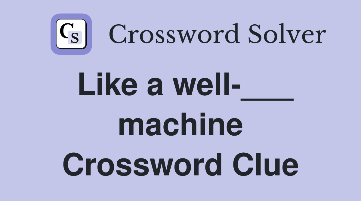 Like a well-___ machine Crossword Clue