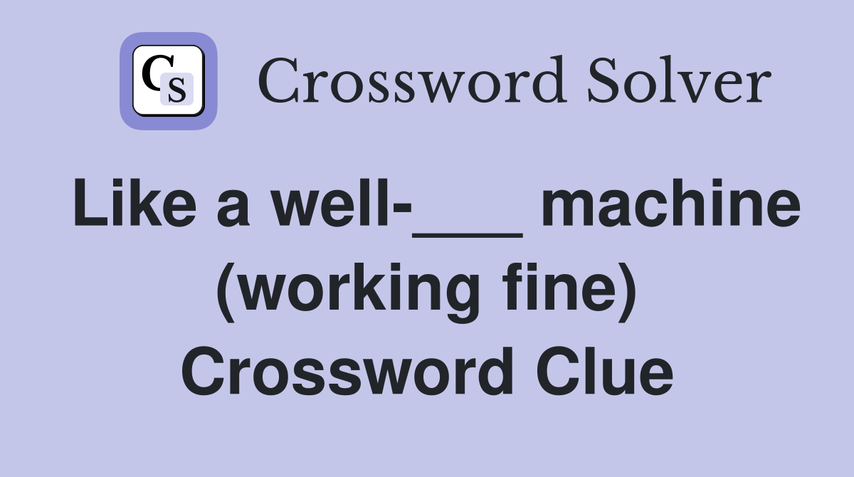 Like a well-___ machine (working fine) Crossword Clue