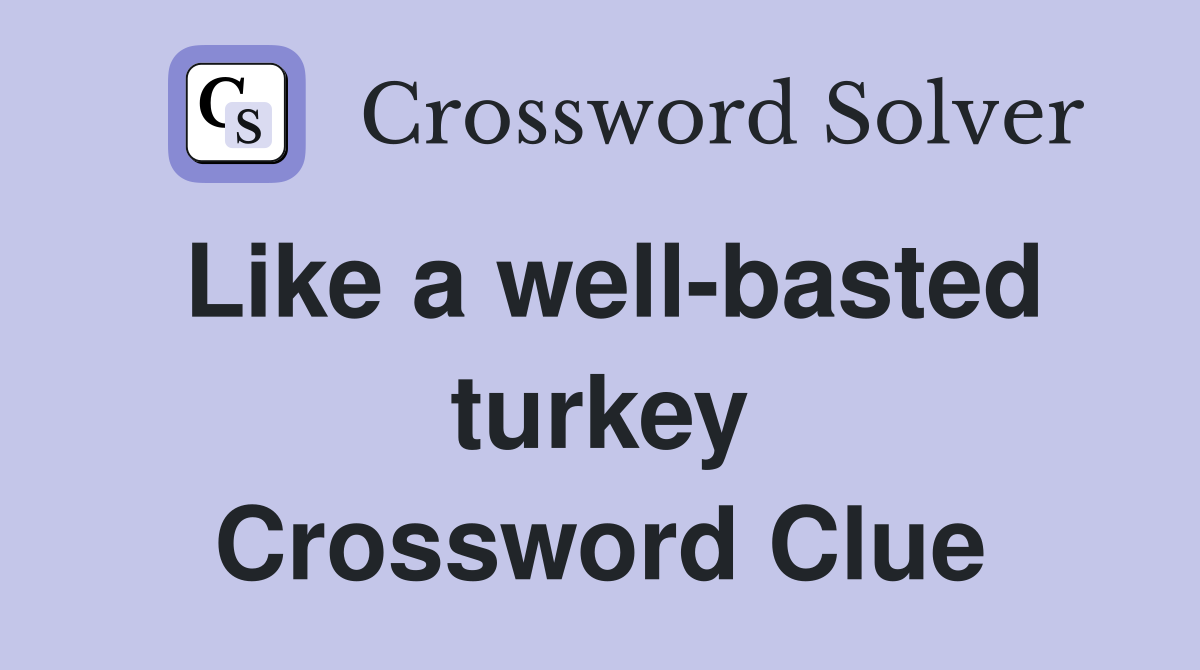 Like a well-basted turkey Crossword Clue