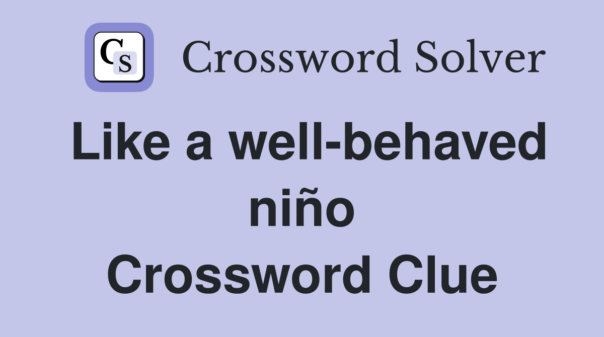 Like a well-behaved niño Crossword Clue