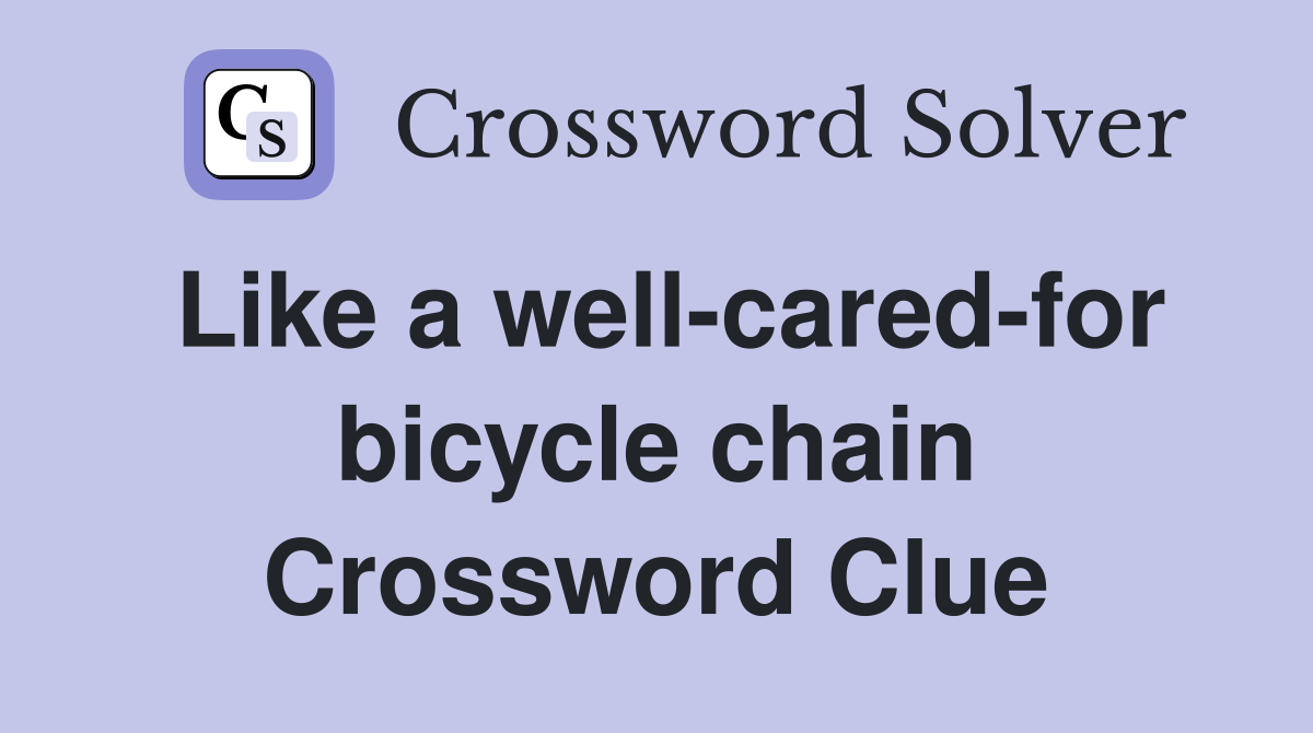 Like a well-cared-for bicycle chain Crossword Clue