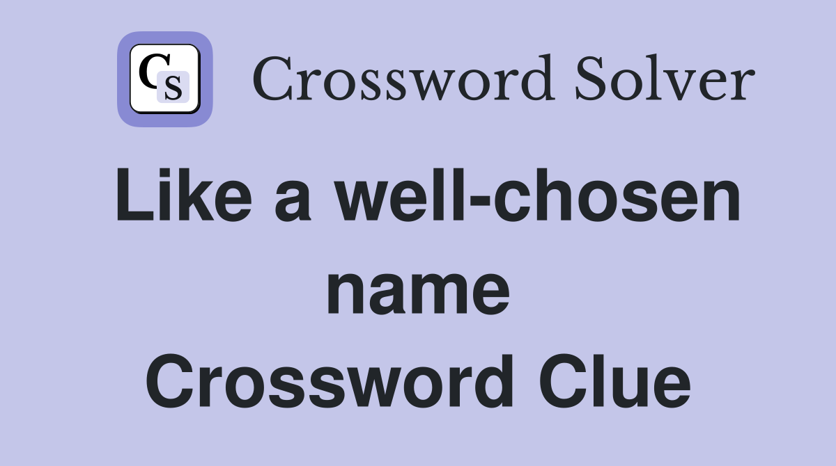 Like a well-chosen name Crossword Clue