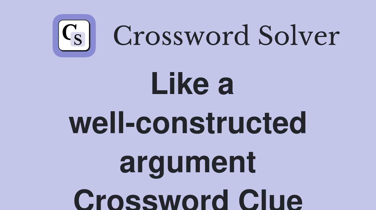 Like a well-constructed argument Crossword Clue