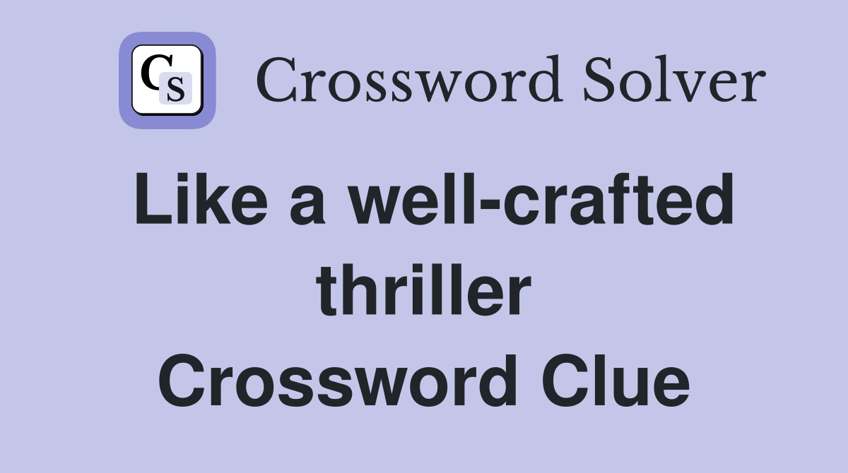 Like a well-crafted thriller Crossword Clue