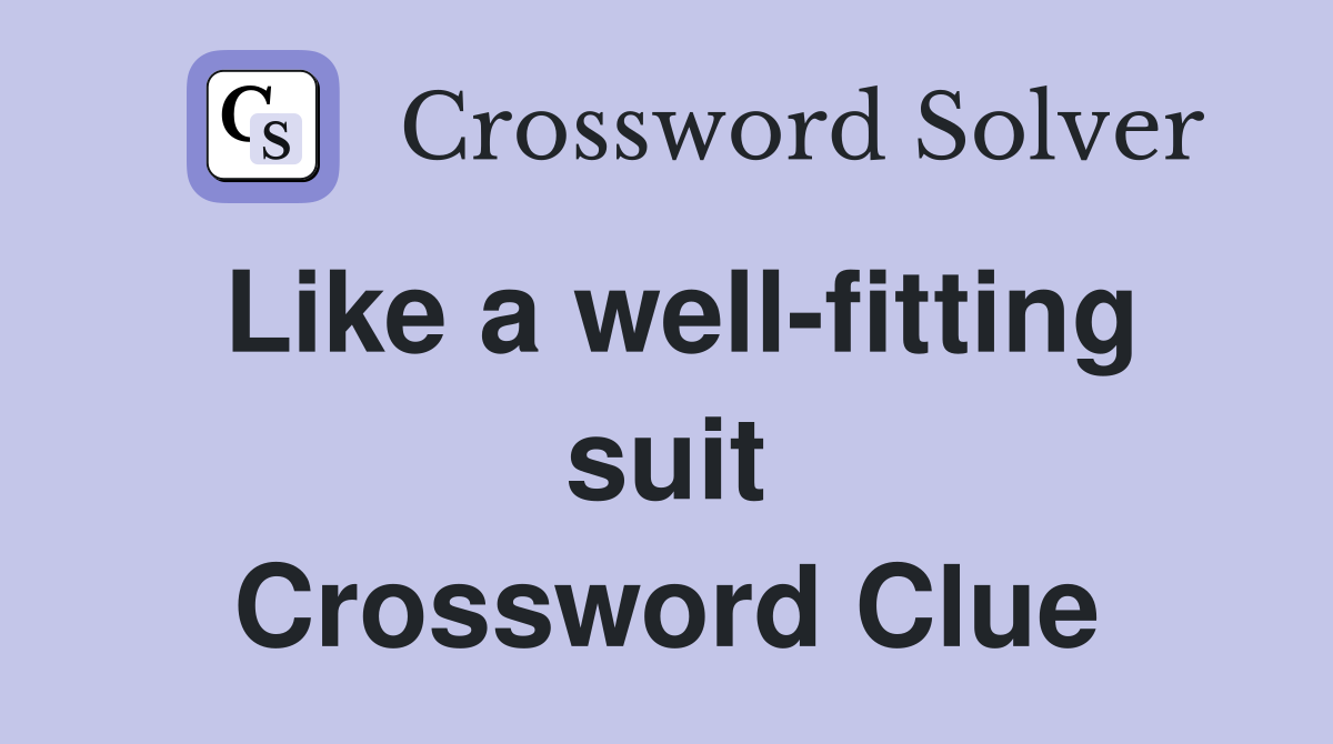 Like a well-fitting suit Crossword Clue