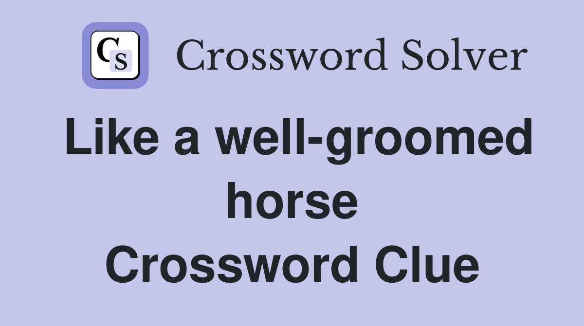 Like a well-groomed horse Crossword Clue