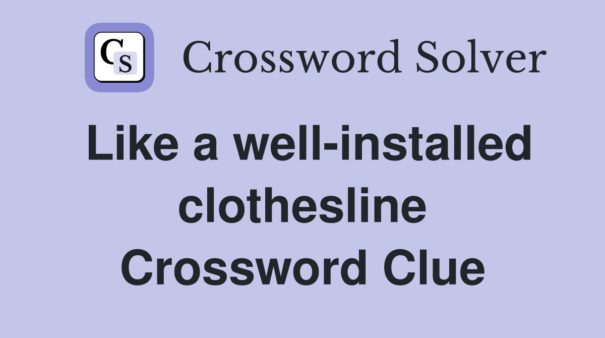 Like a well-installed clothesline Crossword Clue