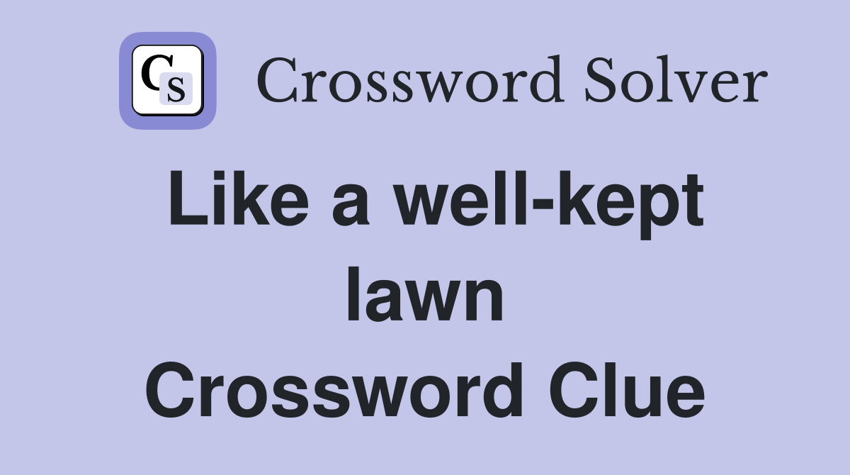 Like a well-kept lawn Crossword Clue