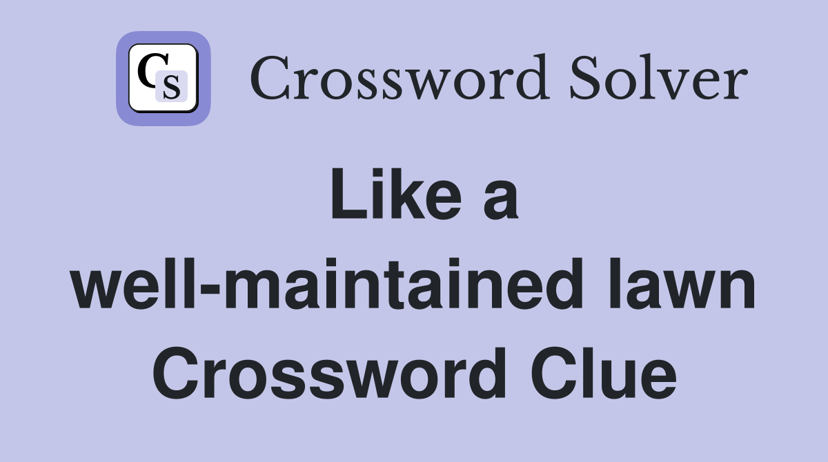 Like a well-maintained lawn Crossword Clue