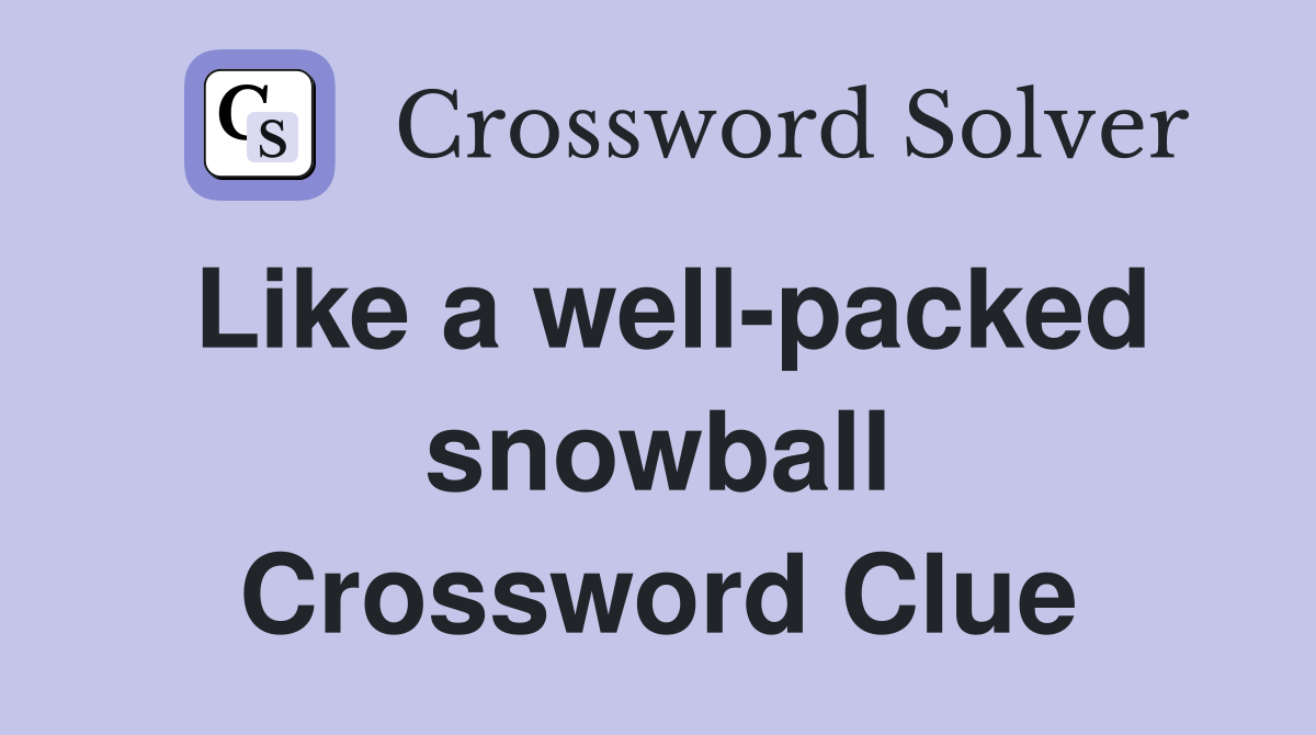 Like a well-packed snowball Crossword Clue