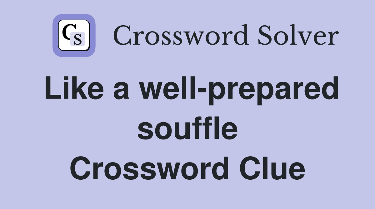 Like a well-prepared souffle Crossword Clue