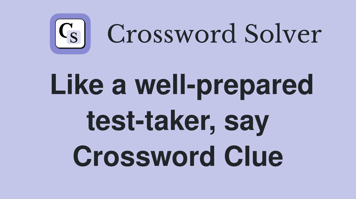 Like a well-prepared test-taker, say Crossword Clue