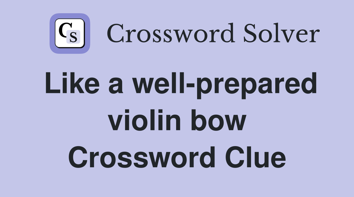Like a well-prepared violin bow Crossword Clue