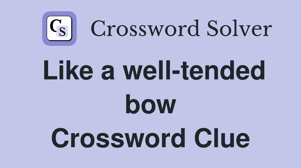 Like a well-tended bow Crossword Clue