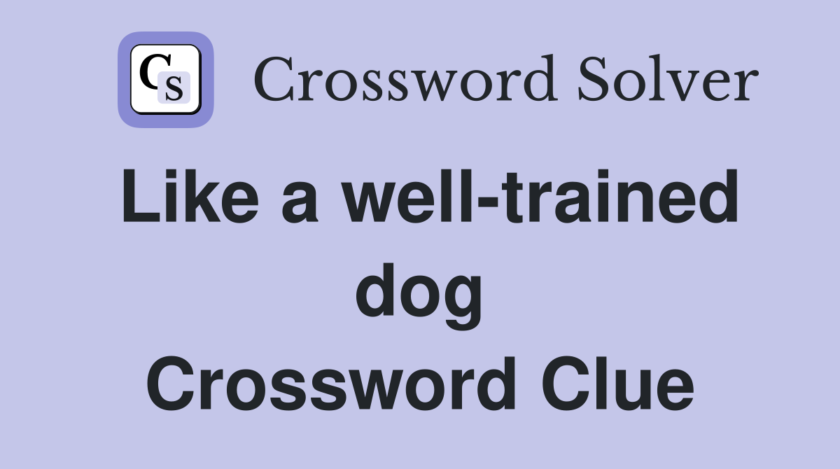 Like a well-trained dog Crossword Clue