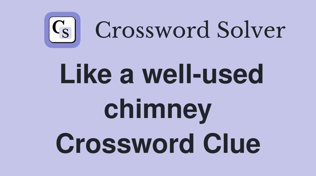 Like a well-used chimney Crossword Clue