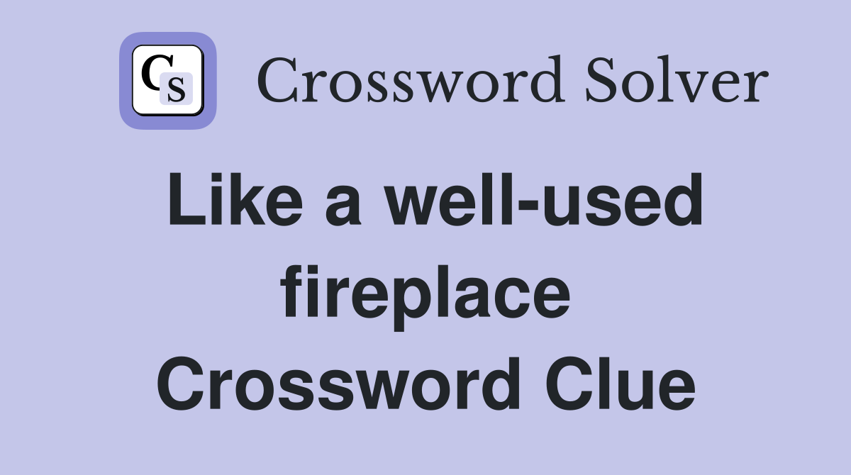 Like a well-used fireplace Crossword Clue
