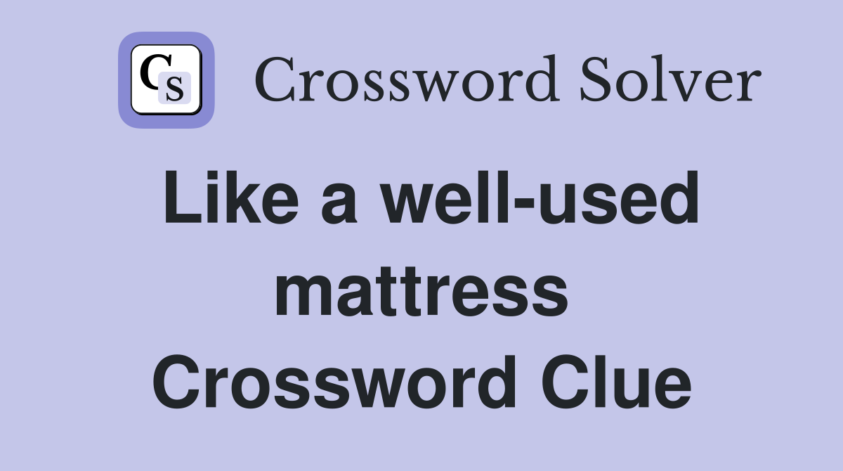 Like a well-used mattress Crossword Clue