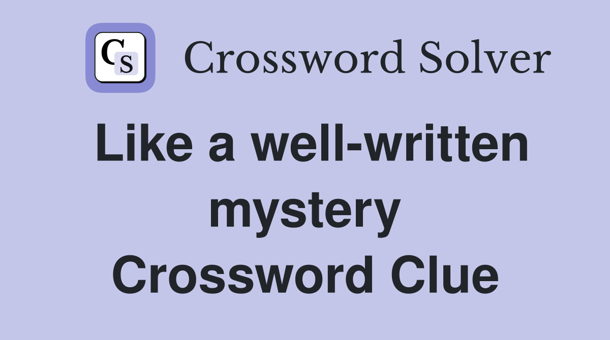 Like a well-written mystery Crossword Clue