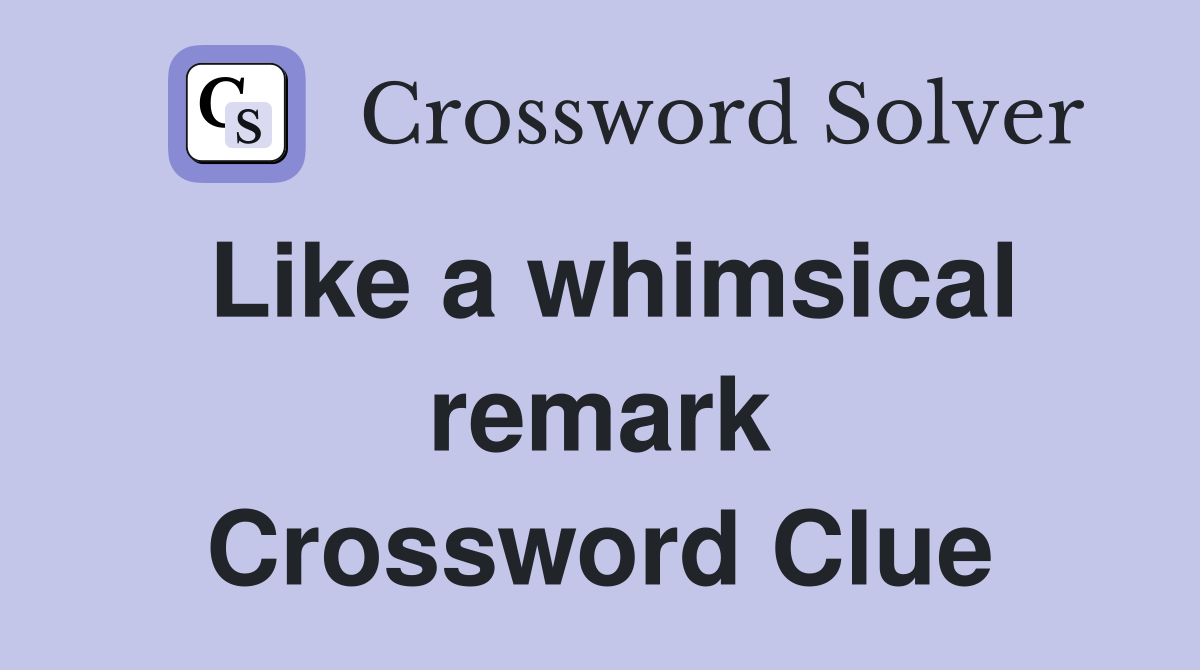 Like a whimsical remark Crossword Clue