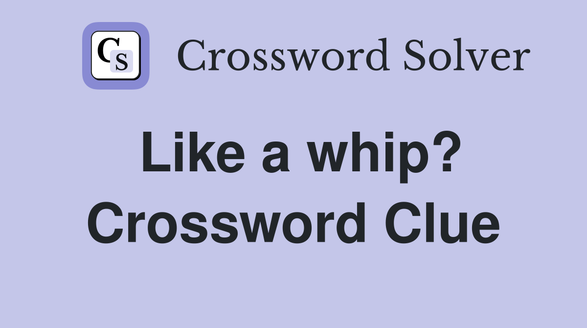 Like a whip? Crossword Clue