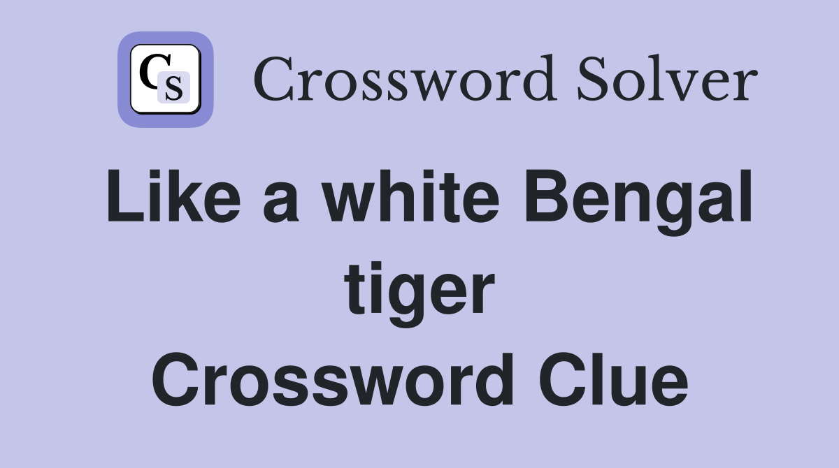 Like a white Bengal tiger Crossword Clue