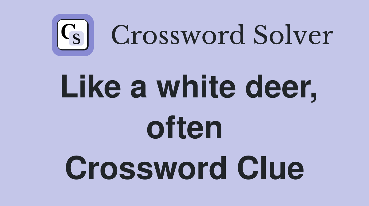Like a white deer, often Crossword Clue