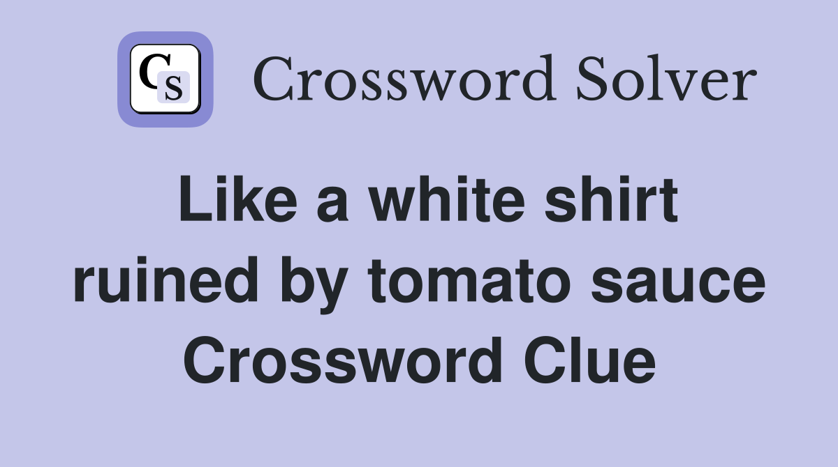 Like a white shirt ruined by tomato sauce Crossword Clue