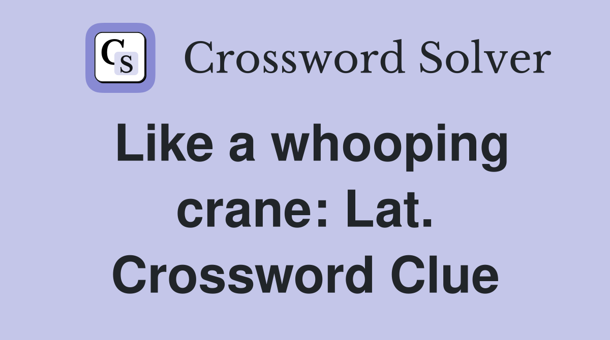Like a whooping crane: Lat. Crossword Clue