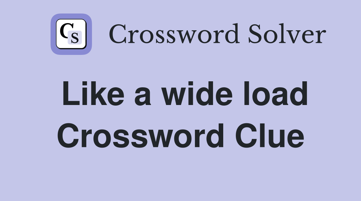 Like a wide load Crossword Clue