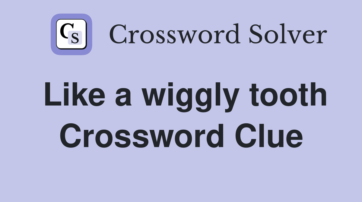 Like a wiggly tooth Crossword Clue