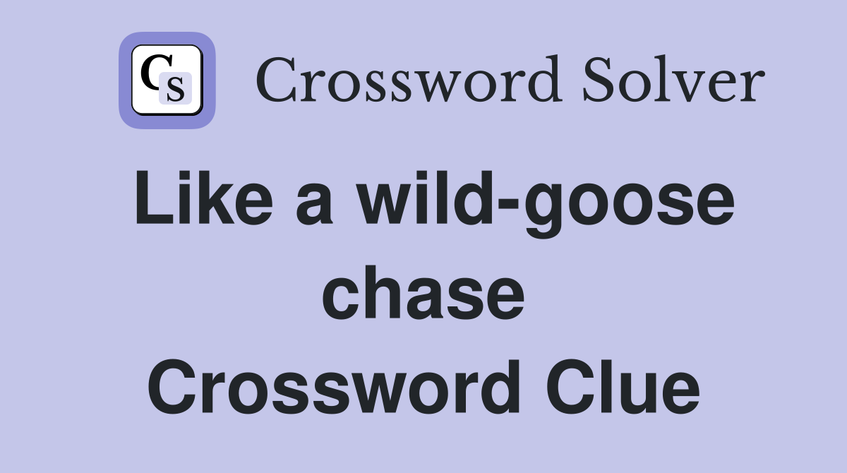 Like a wild-goose chase Crossword Clue