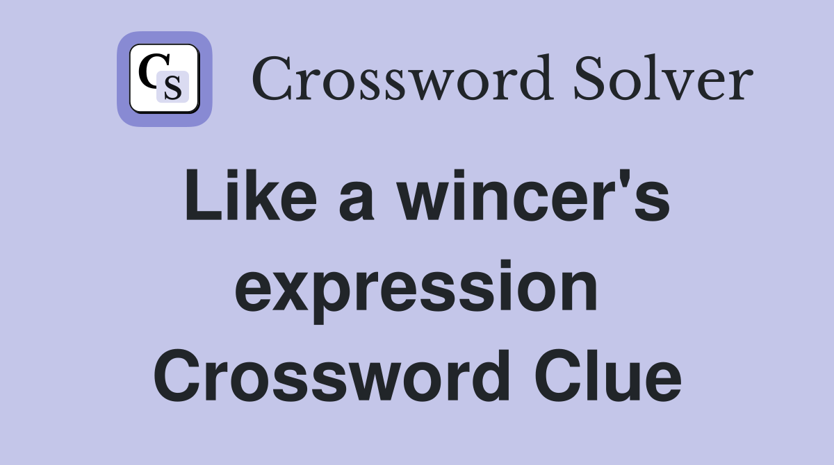 Like a wincer's expression Crossword Clue