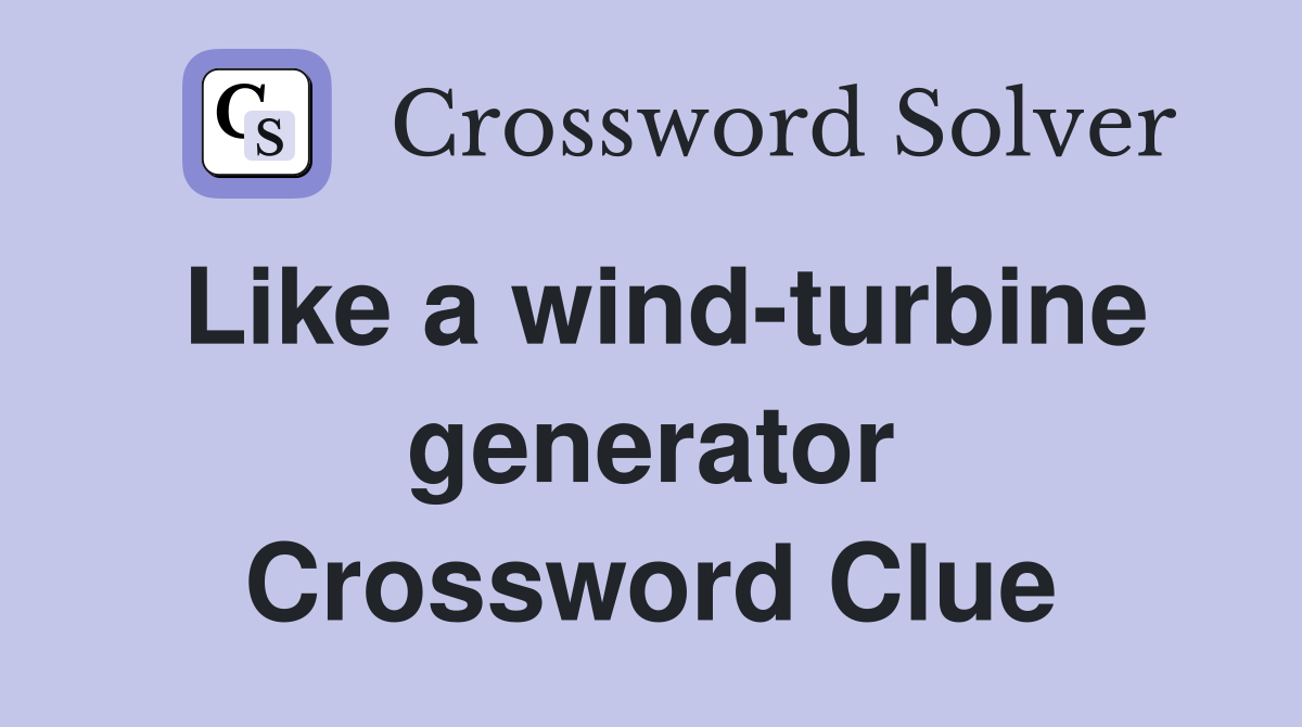 Like a wind-turbine generator Crossword Clue