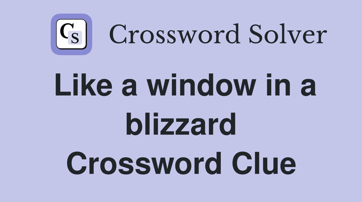 Like a window in a blizzard Crossword Clue