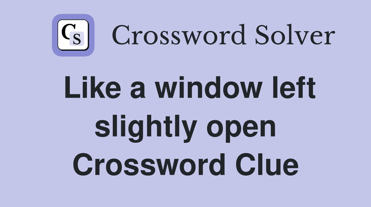 Like a window left slightly open Crossword Clue