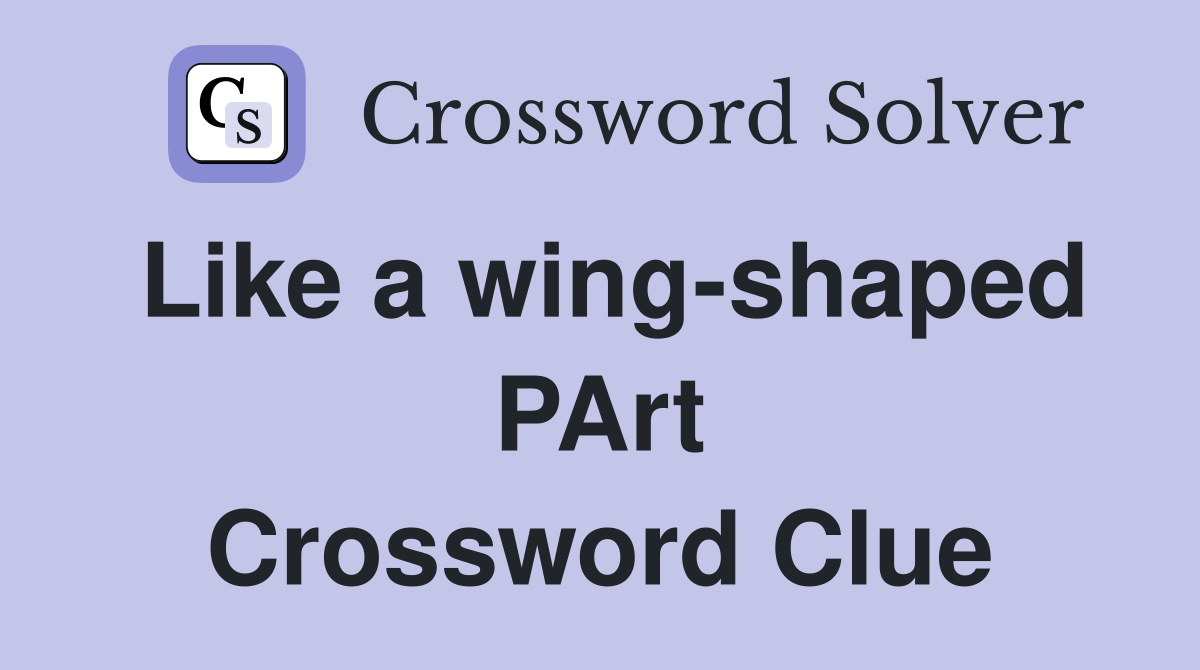 Like a wing-shaped PArt Crossword Clue