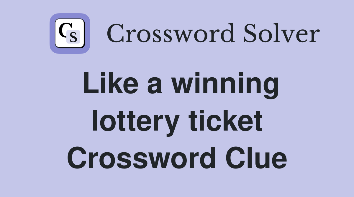 Like a winning lottery ticket Crossword Clue