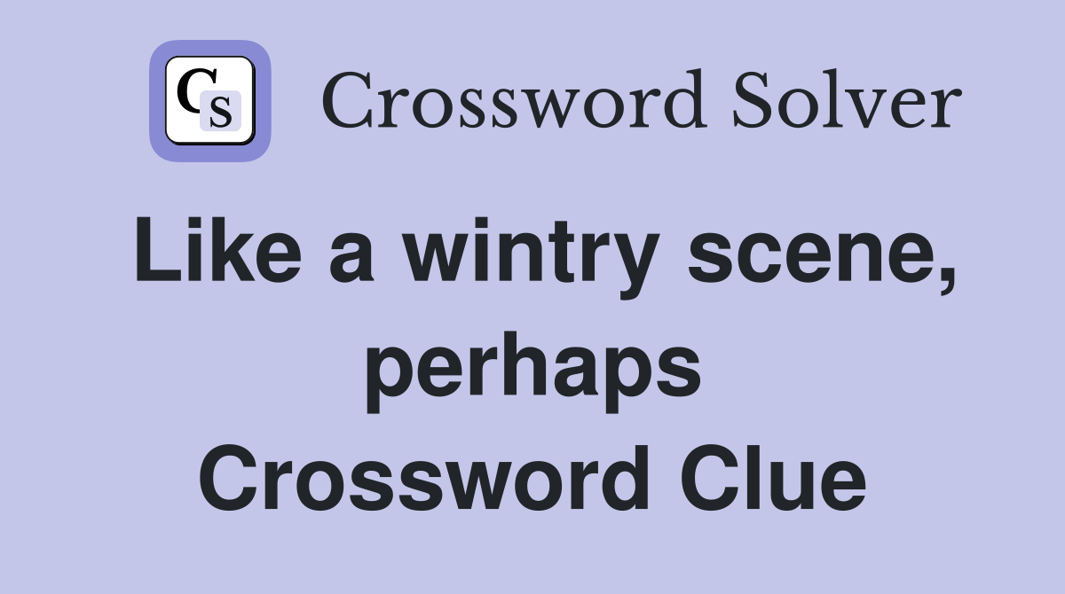 Like a wintry scene, perhaps Crossword Clue
