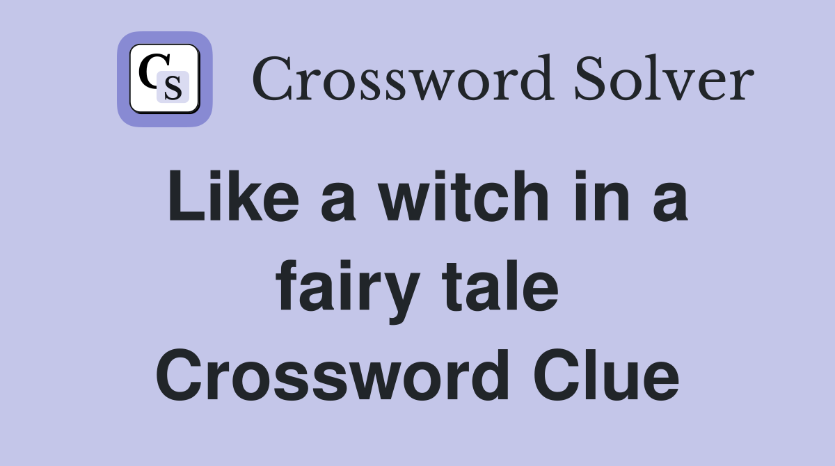 Like a witch in a fairy tale Crossword Clue