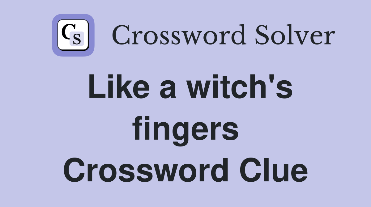 Like a witch's fingers Crossword Clue