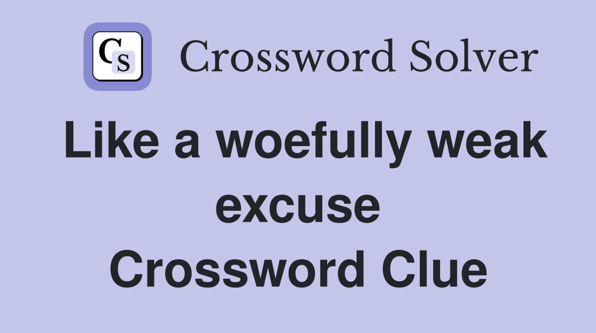 Like a woefully weak excuse Crossword Clue