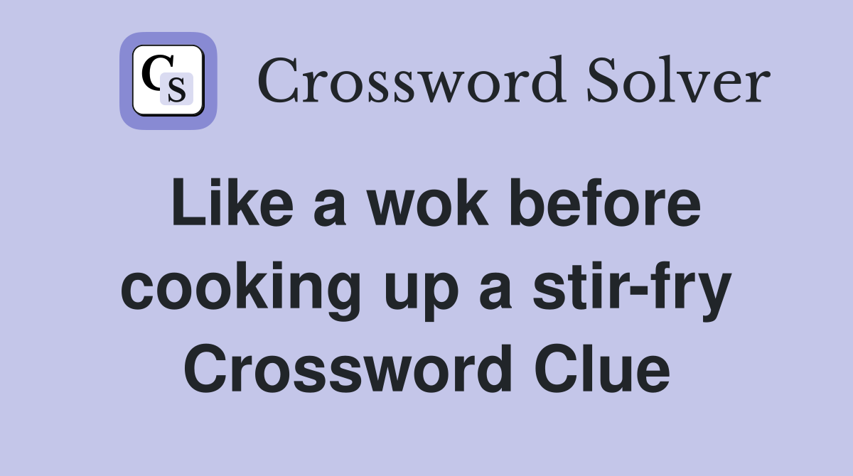 Like a wok before cooking up a stir-fry Crossword Clue