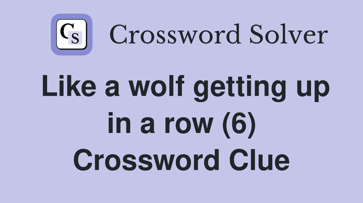 Like a wolf getting up in a row (6) Crossword Clue