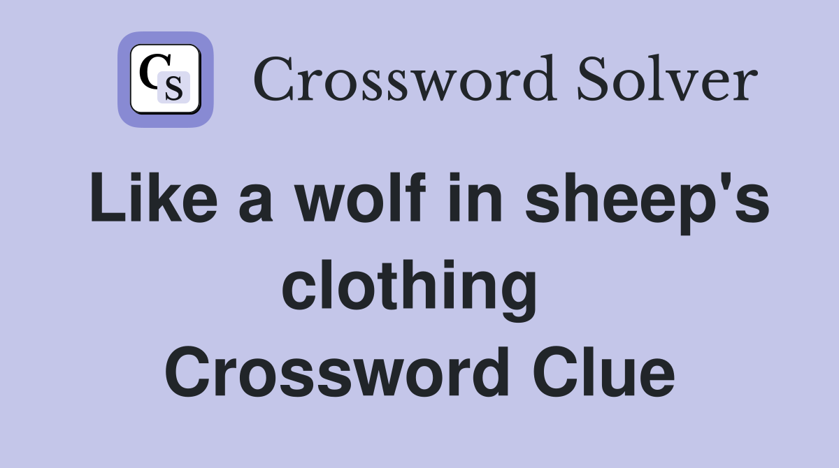 Like a wolf in sheep's clothing  Crossword Clue